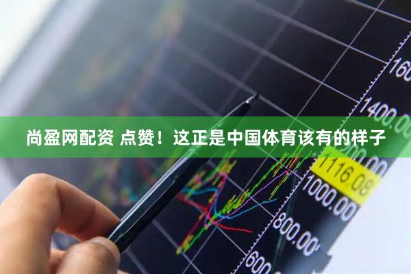 尚盈网配资 点赞!这正是中国体育该有的样子